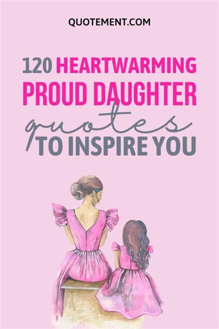 120 Heartwarming Proud Daughter Quotes To Inspire You