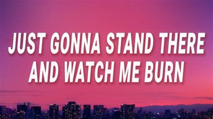 Just gonna stand there and watch me burn Well that's alright because I